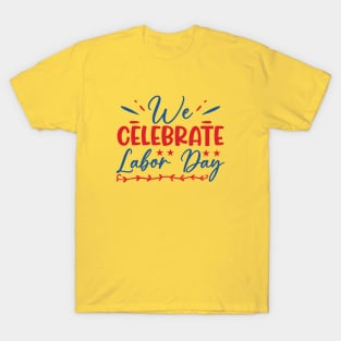 We celebrate labor day. | labor day gift T-Shirt